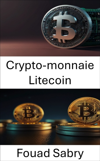 Crypto-monnaie Litecoin - Une plongée en profondeur dans la révolution de l'argent numérique peer to peer - cover