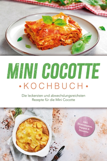 Mini Cocotte Kochbuch: Die leckersten und abwechslungsreichsten Rezepte für die Mini Cocotte - inkl Brotrezepten Suppen & Desserts - cover
