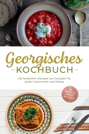 Georgisches Kochbuch: Die leckersten Rezepte aus Georgien für jeden Geschmack und Anlass - inkl Brotrezepten Fingerfood Dips & Desserts - cover