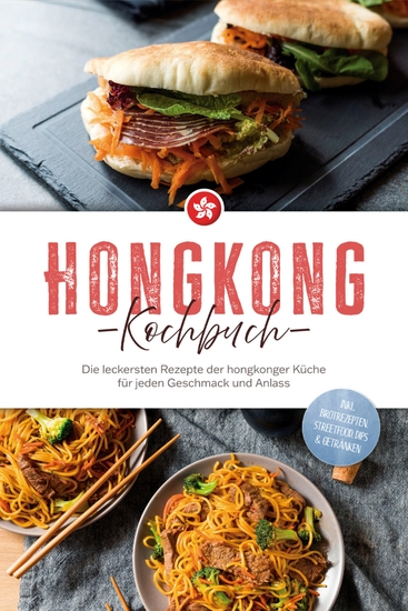 Hongkong Kochbuch: Die leckersten Rezepte der hongkonger Küche für jeden Geschmack und Anlass - inkl Brotrezepten Streetfood Dips & Getränken - cover