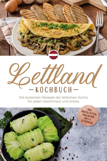 Lettland Kochbuch: Die leckersten Rezepte der lettischen Küche für jeden Geschmack und Anlass - inkl Brotrezepten Fingerfood Dips & Getränken - cover