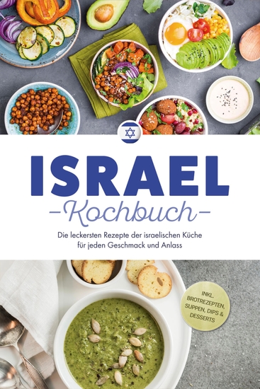 Israel Kochbuch: Die leckersten Rezepte der israelischen Küche für jeden Geschmack und Anlass - inkl Brotrezepten Suppen Dips & Desserts - cover