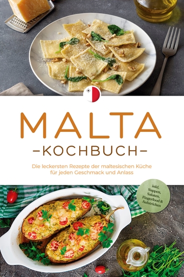 Malta Kochbuch: Die leckersten Rezepte der maltesischen Küche für jeden Geschmack und Anlass - inkl Suppen Salaten Fingerfood & Aufstrichen - cover