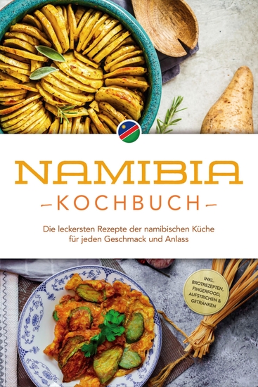 Namibia Kochbuch: Die leckersten Rezepte der namibischen Küche für jeden Geschmack und Anlass - inkl Brotrezepten Fingerfood Aufstrichen & Getränken - cover