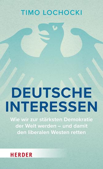 Deutsche Interessen - Wie wir zur stärksten Demokratie der Welt werden – und damit den liberalen Westen retten - cover