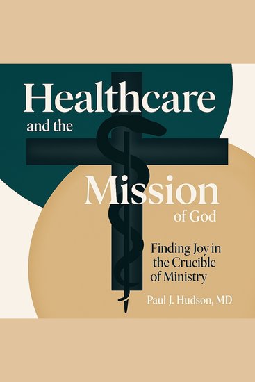 Healthcare and the Mission of God - Finding Joy in the Crucible of Ministry - cover