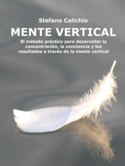 Mente vertical - El método práctico para desarrollar la concentración la conciencia y los resultados a través de la mente vertical - cover