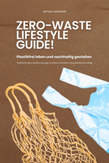 Zero Waste Lifestyle Guide: Plastikfrei leben und nachhaltig gestalten (Praktische Tipps kreative Lösungen & einfache Schritte für einen plastikfreien Alltag) - cover