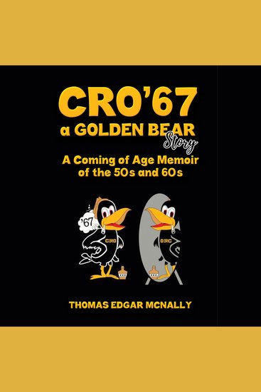 CRO’67 a Golden Bear Story - A Coming of Age Memoir of the 50s and 60s - cover