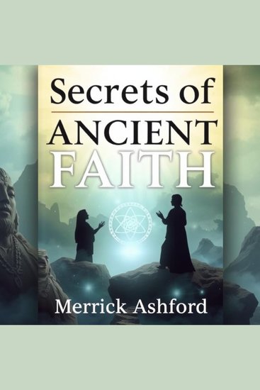 Secrets of Ancient Faith: Unraveling the Mysteries of Divine Connection - "Elevate your spiritual journey! Discover powerful audio insights into the secrets of ancient faith and divine connection" - cover