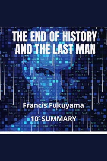 END OF HISTORY AND THE LAST MAN 10-Minute Summary THE - Has history come to an end? The boldest and most brilliant interpretation of humanity’s present and future history - cover