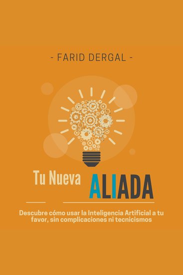 Tu Nueva Aliada - DESCUBRE CÓMO USAR LA INTELIGENCIA ARTIFICIAL A TU FAVOR SIN COMPLICACIONES NI TECNICISMOS - cover