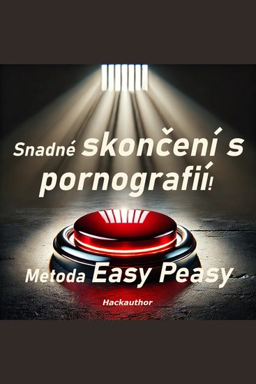 Snadné skončení s pornografií! Metoda Easy Peasy - Skoncujte s pornografií bez bolesti bez vůle a bez pocitu že o něco přicházíte - cover