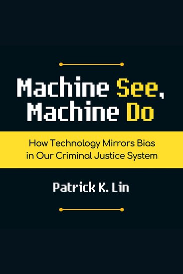 Machine See Machine Do - How Technology Mirrors Bias in Our Criminal Justice System - cover