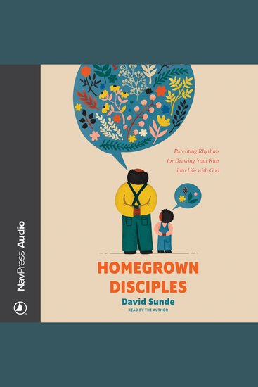 Homegrown Disciples - Parenting Rhythms for Drawing Your Kids into Life with God - cover