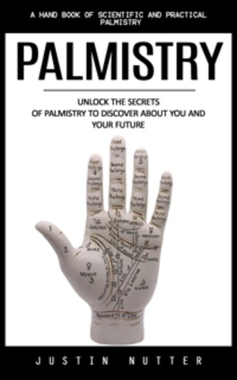 Palmistry: A Hand Book of Scientific and Practical Palmistry (Unlock the Secrets of Palmistry to Discover About You and Your Future) - cover