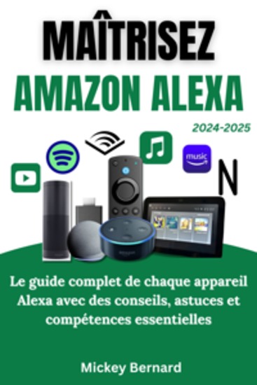 Maîtrisez Amazon Alexa - Le guide complet de chaque appareil Alexa avec des conseils astuces et compétences essentielles - cover