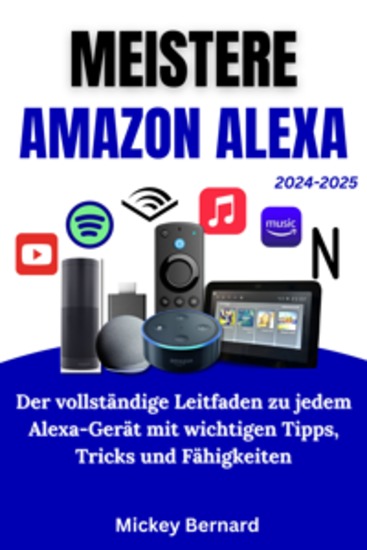 Meistere Amazon Alexa - Der vollständige Leitfaden zu jedem Alexa-Gerät mit wichtigen Tipps Tricks und Fähigkeiten - cover