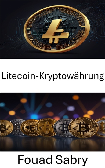 Litecoin-Kryptowährung - Die Entwicklung digitaler Vermögenswerte und ihre Auswirkungen auf die Zukunft des Finanzwesens - cover