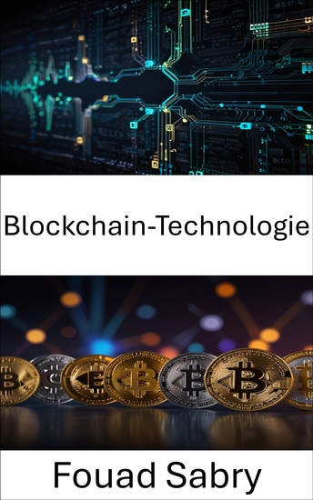 Blockchain-Technologie - Ein tiefer Einblick in die Zukunft digitaler Währungen und dezentraler Systeme - cover