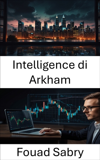 Intelligence di Arkham - Svelare il futuro dell'intelligence finanziaria attraverso la tecnologia blockchain - cover