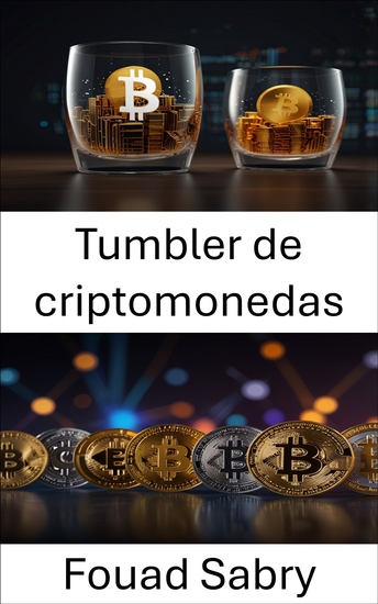 Tumbler de criptomonedas - Comprender la mecánica de la privacidad y la seguridad digitales en el mundo de las finanzas virtuales - cover