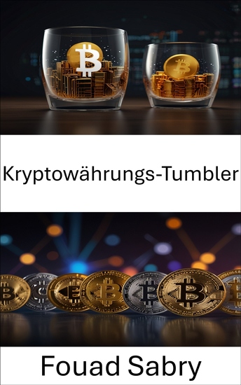 Kryptowährungs-Tumbler - Die Mechanismen digitaler Privatsphäre und Sicherheit in der Welt des virtuellen Finanzwesens verstehen - cover