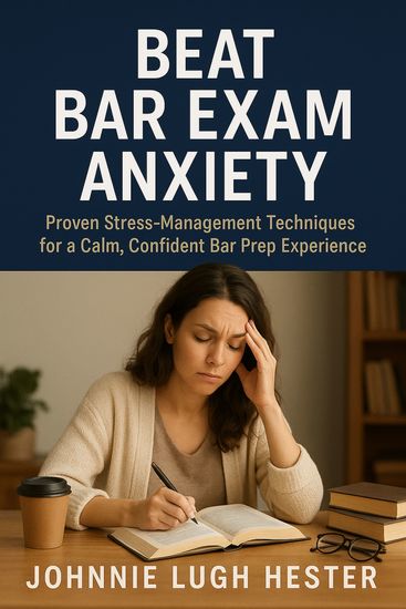 Beat Bar Exam Anxiety - Proven Stress-Management Techniques for a Calm Confident Bar Prep Experience - cover