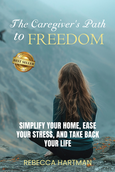 The Caregiver's Path to FREEDOM - Simplify Your Home Ease Your Stress and Take Back Your Life - cover