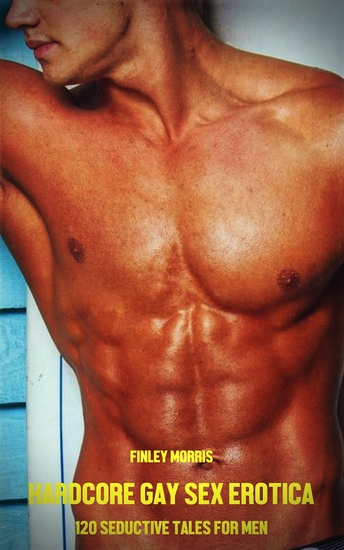 Hardcore Gay Sex Erotica - 120 Seductive Tales for Men - cover