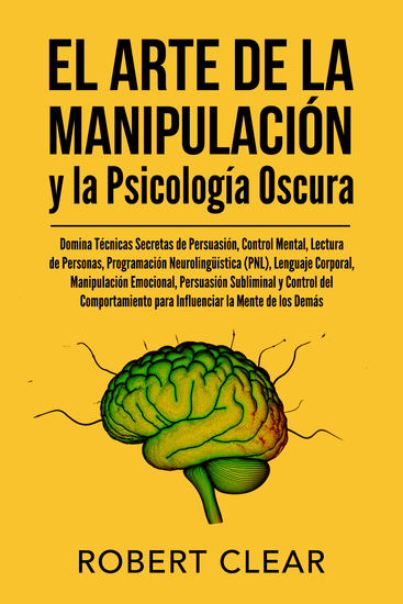 El Arte de la Manipulación y la Psicología Oscura - Domina Técnicas Secretas de Persuasión Control Mental Lectura de Personas Programación Neurolingüistica (PNL) Lenguaje Corporal Manipulación Emocional Persuasión Subliminal y Control del Comportamiento para Influenciar la Mente de los Demás - cover