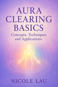 Aura Clearing Basics - Concepts Techniques and Applications