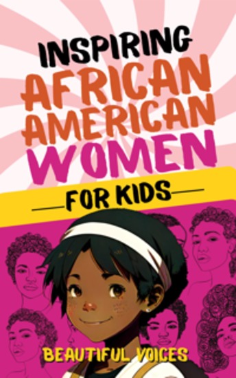 Inspiring Biographies of African American Women for Kids - The Incredible Stories of Black Women Who Changed the World - cover