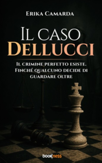 Il caso Dellucci - Il crimine perfetto esiste Finché qualcuno decide di guardare oltre - cover
