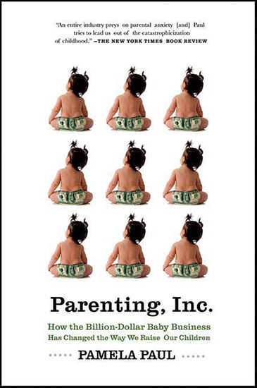 Parenting Inc - How the Billion-Dollar Baby Business Has Changed the Way We Raise Our Children - cover