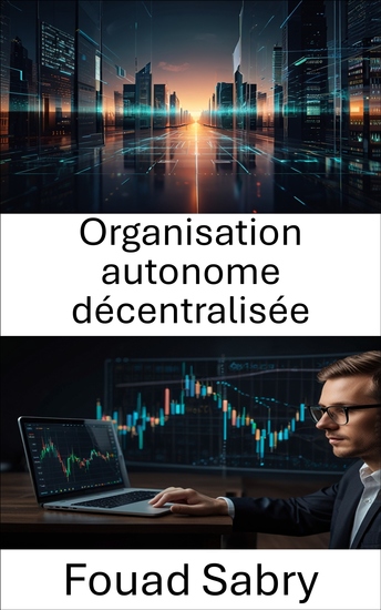 Organisation autonome décentralisée - Comprendre l'avenir de la gouvernance et de la finance à l'ère de la blockchain - cover