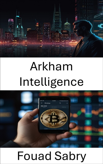 Arkham Intelligence - Décrypter la puissance de la blockchain grâce à l'analyse des échanges cryptographiques basée sur les données - cover