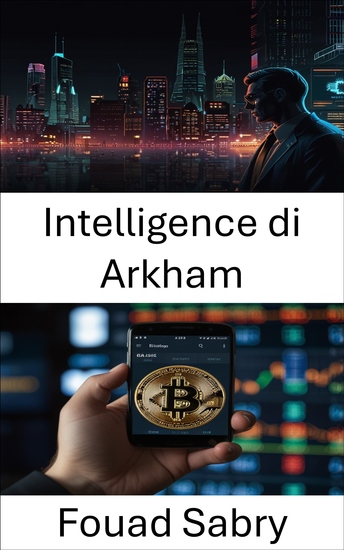 Intelligence di Arkham - Decodificare la potenza della blockchain attraverso l'analisi degli scambi di criptovalute basati sui dati - cover
