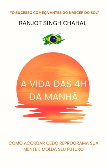 A Vida das 4h da Manhã - Como Acordar Cedo Reprograma Sua Mente e Molda Seu Futuro - cover