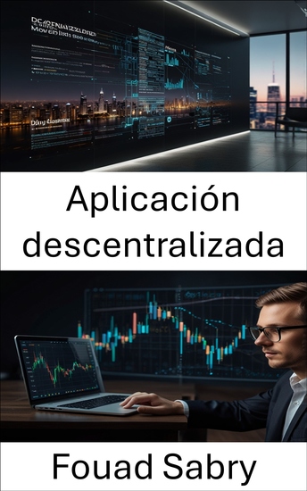 Aplicación descentralizada - Construyendo el futuro de las finanzas mediante contratos inteligentes sin confianza y redes peer to peer - cover