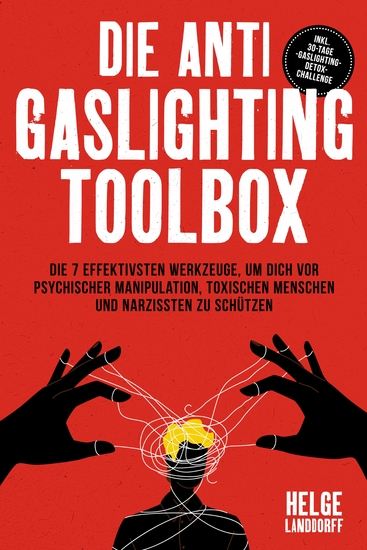 Die Anti Gaslighting Toolbox: Die 7 effektivsten Werkzeuge um dich vor psychischer Manipulation toxischen Menschen und Narzissten zu schützen - inkl 30-Tage-Gaslighting-Detox-Challenge - cover