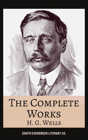 The Complete Works of H G Wells - Science Fiction Time Travel Dystopias and Adventures Beyond Imagination - cover