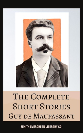 The Complete Short Stories of Guy de Maupassant - Masterpieces of Love Irony and Human Nature - cover