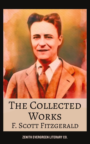The Collected Works of F Scott Fitzgerald - The Great Gatsby Tender Is the Night This Side of Paradise and More - cover