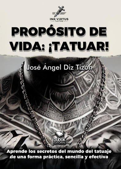 PROPÓSITO DE VIDA: ¡TATUAR! - Aprende los secretos del mundo del tatuaje de forma práctica sencilla y efectiva - cover