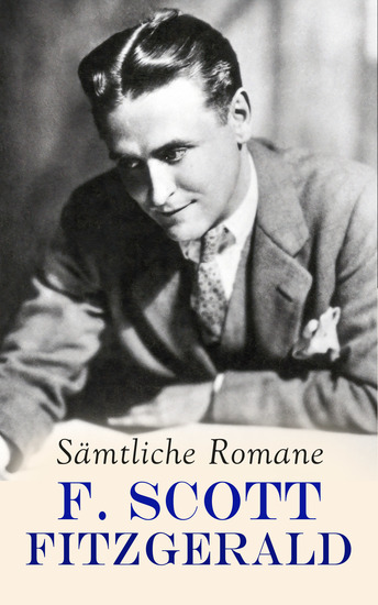 F Scott Fitzgerald - Sämtliche Romane - Der große Gatsby Zärtlich ist die Nacht Diesseits vom Paradies Die Schönen und Verdammten Der letzte Taikun - cover