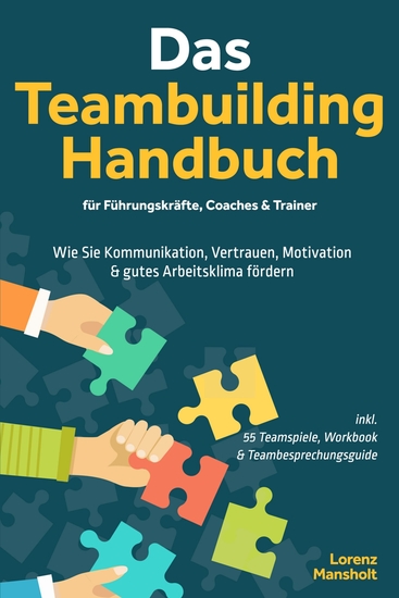 Das Teambuilding Handbuch für Führungskräfte Coaches & Trainer: Wie Sie Kommunikation Vertrauen Motivation & gutes Arbeitsklima fördern - inkl 55 Teamspiele Workbook & Teambesprechungs-Guide - cover