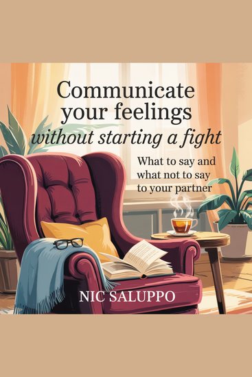 Communicate Your Feelings Without Starting a Fight - What to Say and What Not to Say to Your Partner - cover