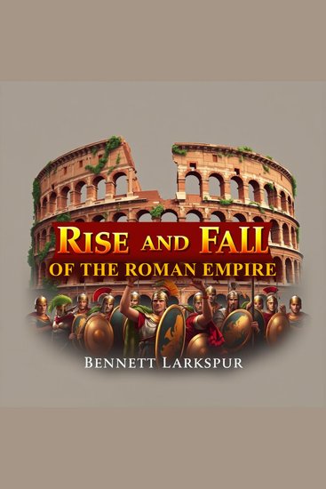 Rise and Fall of the Roman Empire The: Secrets Behind Its Epic Struggles - "Discover the captivating history of the Roman Empire through engaging audio lessons that enrich your understanding effortlessly!" - cover