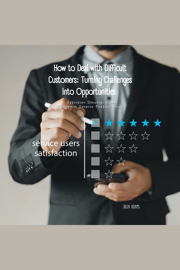 How to Deal with Difficult Customers: Turning Challenges into Opportunities - Effective Strategies for Customer Service Professionals - cover